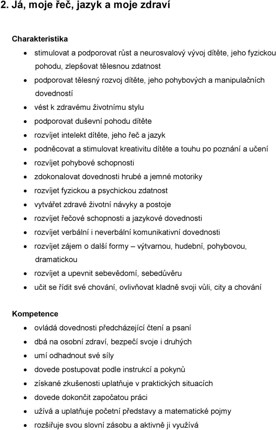 poznání a učení rozvíjet pohybové schopnosti zdokonalovat dovednosti hrubé a jemné motoriky rozvíjet fyzickou a psychickou zdatnost vytvářet zdravé životní návyky a postoje rozvíjet řečové schopnosti