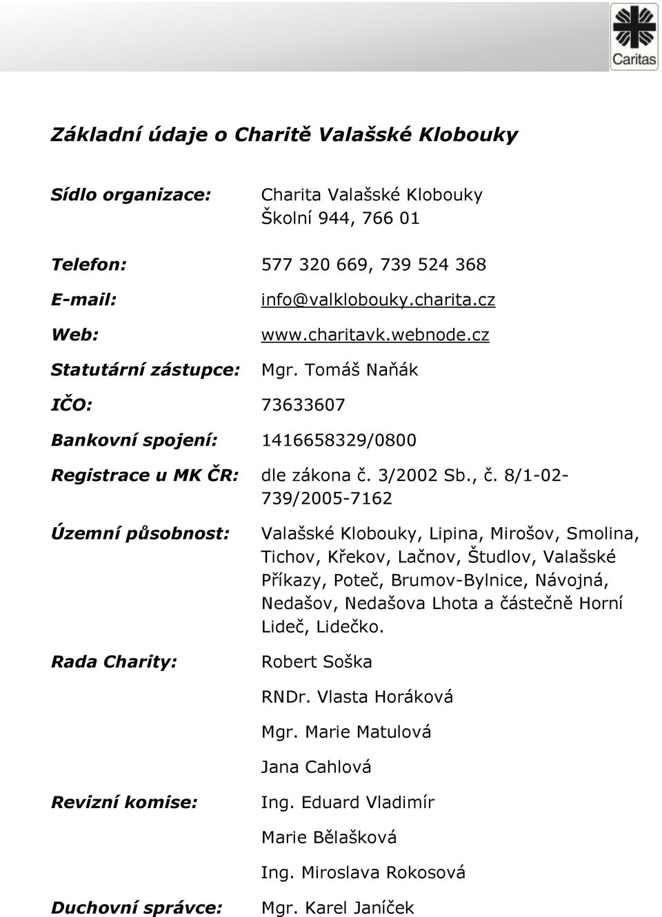 8/1-02- 739/2005-7162 Územní působnost: Rada Charity: Valašské Klobouky, Lipina, Mirošov, Smolina, Tichov, Křekov, Lačnov, Študlov, Valašské Příkazy, Poteč, Brumov-Bylnice, Návojná, Nedašov,