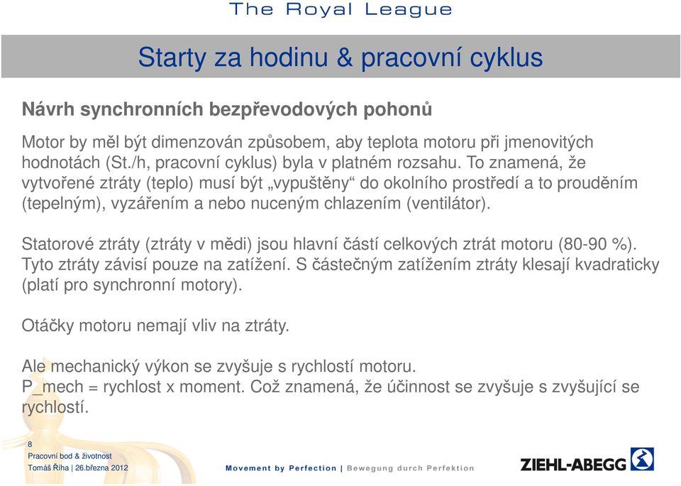 To znamená, že vytvořené ztráty (teplo) musí být vypuštěny do okolního prostředí a to prouděním (tepelným), vyzářením a nebo nuceným chlazením (ventilátor).