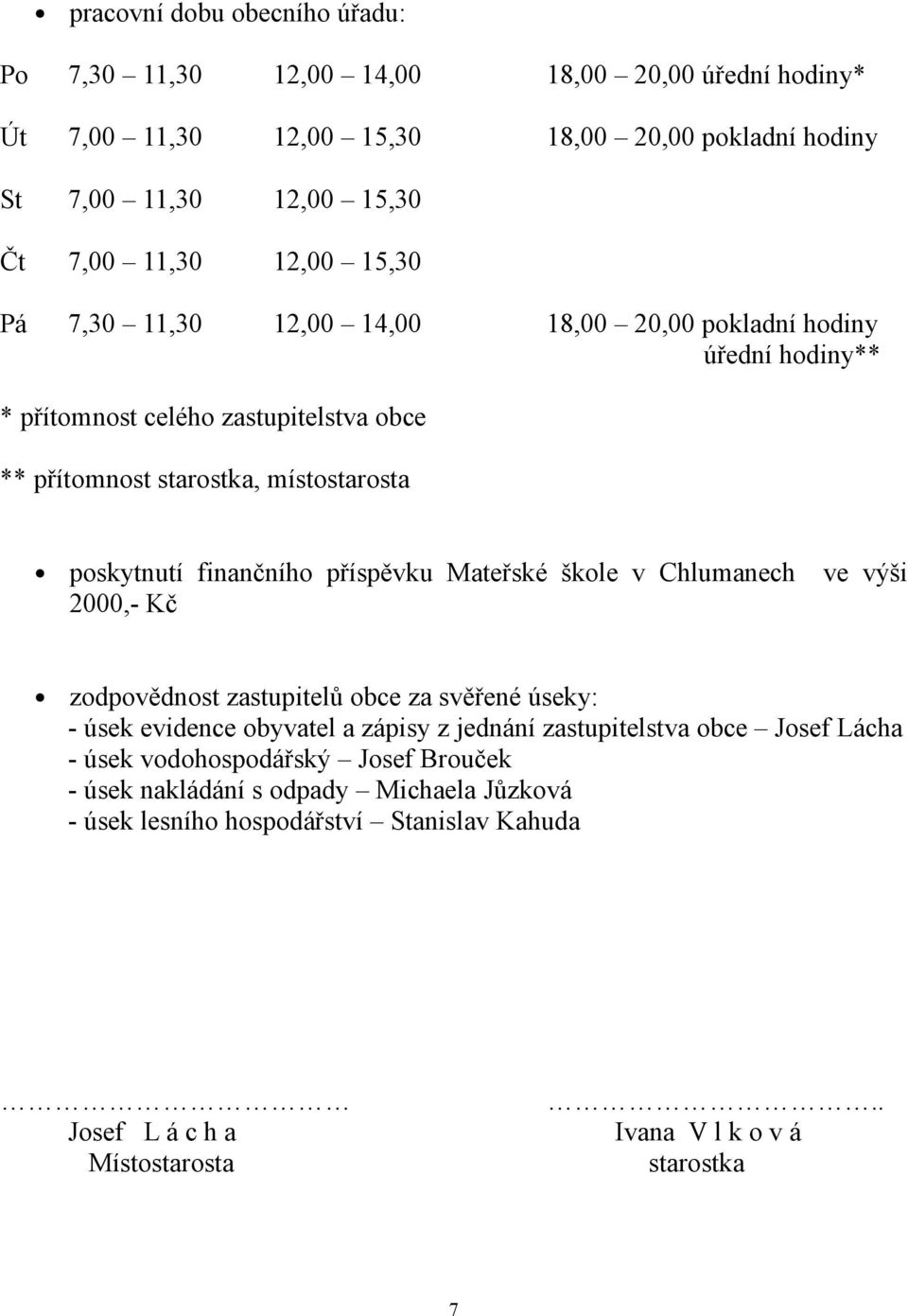 finančního příspěvku Mateřské škole v Chlumanech ve výši 2000,- Kč zodpovědnost zastupitelů obce za svěřené úseky: - úsek evidence obyvatel a zápisy z jednání zastupitelstva obce