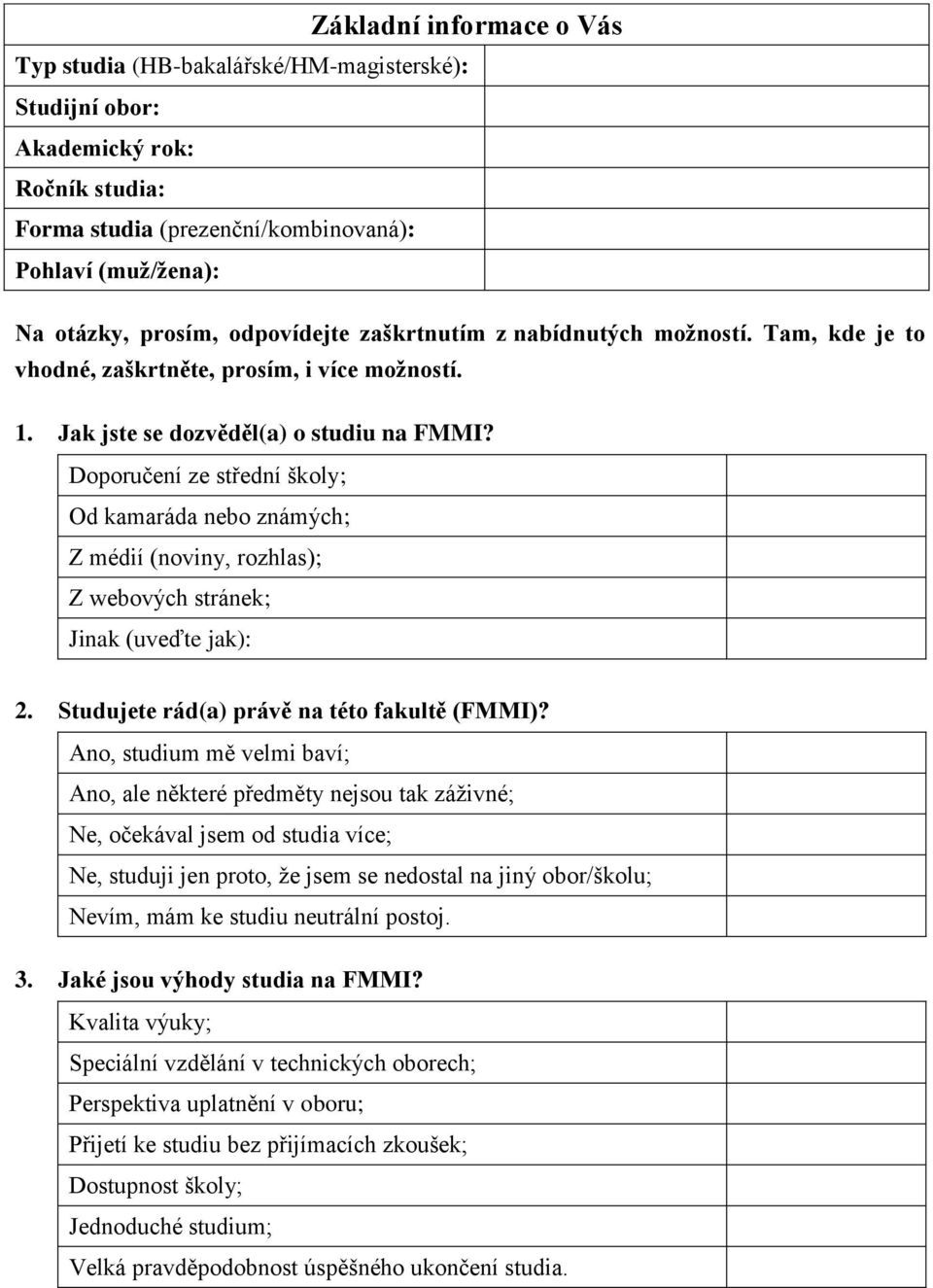 Doporučení ze střední školy; Od kamaráda nebo známých; Z médií (noviny, rozhlas); Z webových stránek; Jinak (uveďte jak): 2. Studujete rád(a) právě na této fakultě (FMMI)?