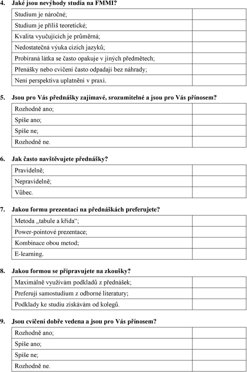 odpadají bez náhrady; Není perspektiva uplatnění v praxi. 5. Jsou pro Vás přednášky zajímavé, srozumitelné a jsou pro Vás přínosem? 6. Jak často navštěvujete přednášky?