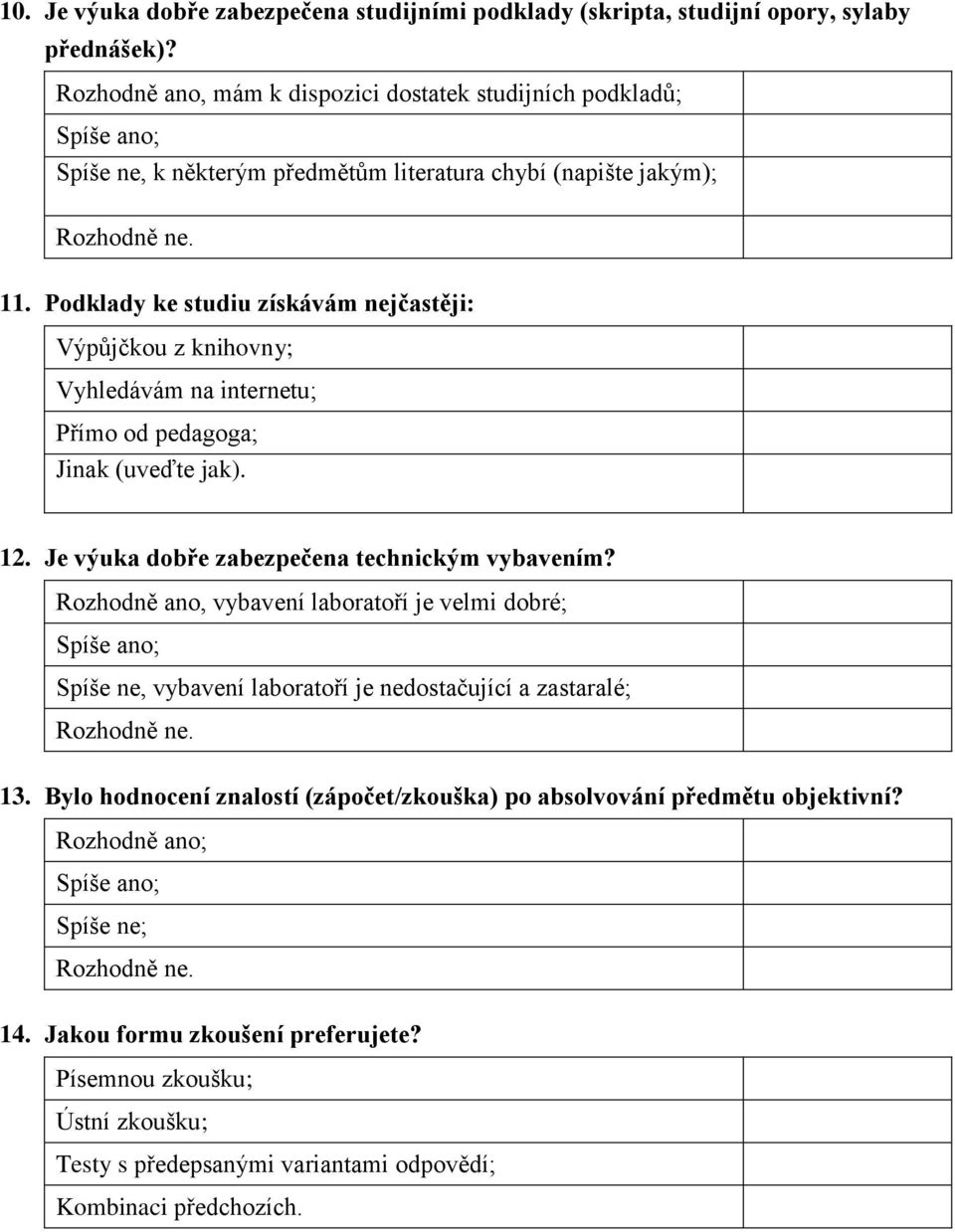 Podklady ke studiu získávám nejčastěji: Výpůjčkou z knihovny; Vyhledávám na internetu; Přímo od pedagoga; Jinak (uveďte jak). 12. Je výuka dobře zabezpečena technickým vybavením?