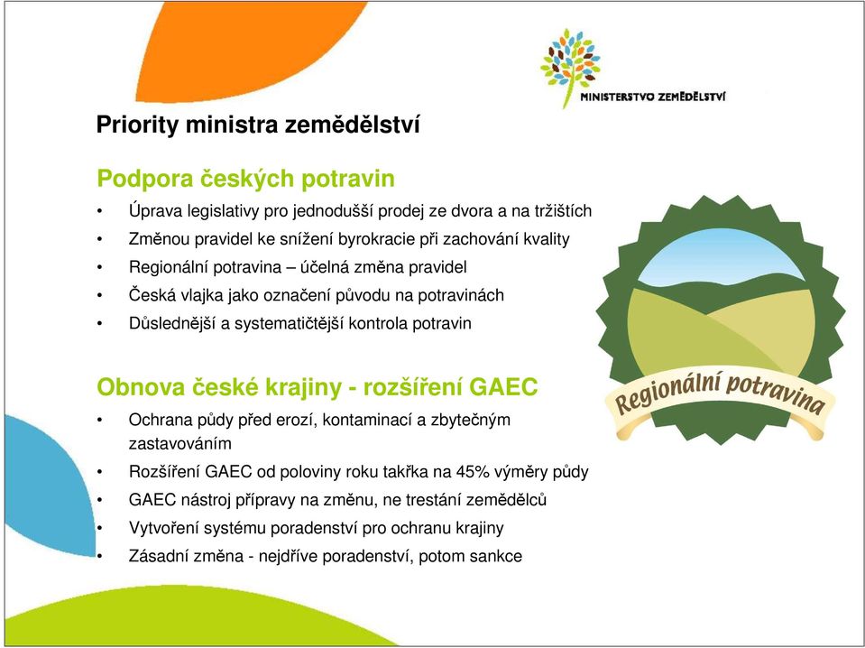 potravin Obnova české krajiny - rozšíření GAEC Ochrana půdy před erozí, kontaminací a zbytečným zastavováním Rozšíření GAEC od poloviny roku takřka na 45%