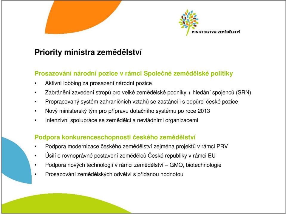 2013 Intenzivní spolupráce se zemědělci a nevládními organizacemi Podpora konkurenceschopnosti českého zemědělství Podpora modernizace českého zemědělství zejména projektů v rámci