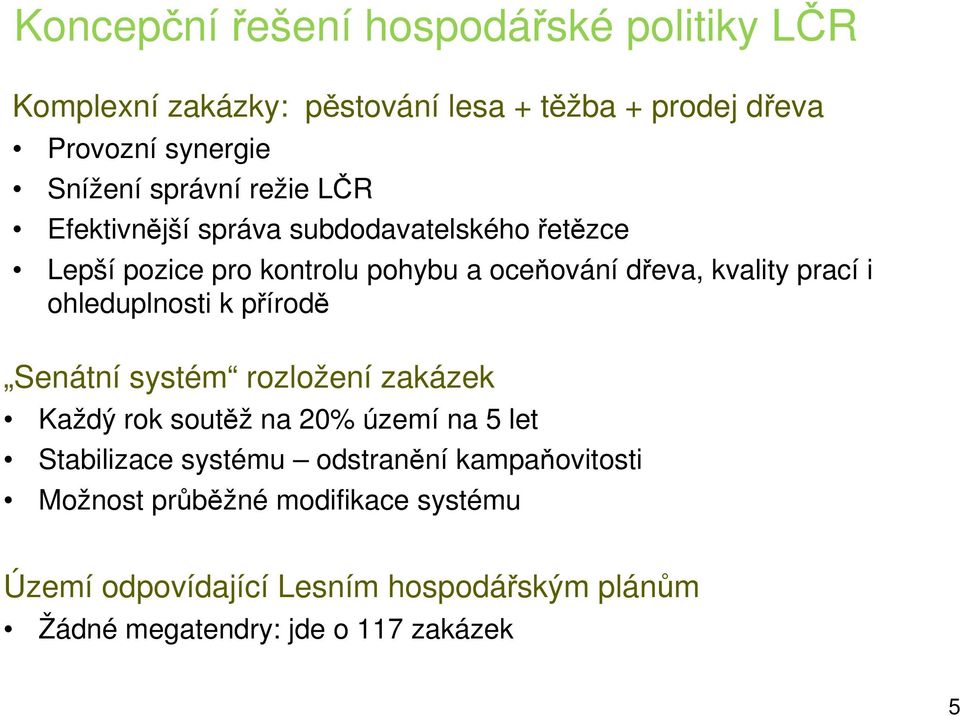 i ohleduplnosti k přírodě Senátní systém rozložení zakázek Každý rok soutěž na 20% území na 5 let Stabilizace systému odstranění