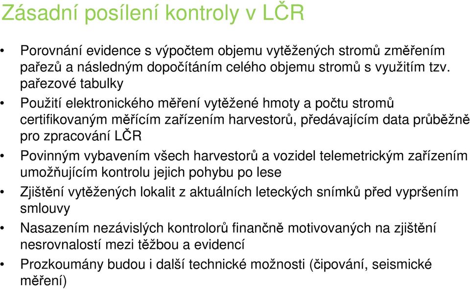 Povinným vybavením všech harvestorů a vozidel telemetrickým zařízením umožňujícím kontrolu jejich pohybu po lese Zjištění vytěžených lokalit z aktuálních leteckých snímků před