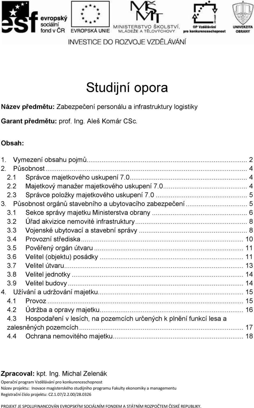 .. 5 3.1 Sekce správy majetku Ministerstva obrany... 6 3.2 Úřad akvizice nemovité infrastruktury... 8 3.3 Vojenské ubytovací a stavební správy... 8 3.4 Provozní střediska... 10 3.