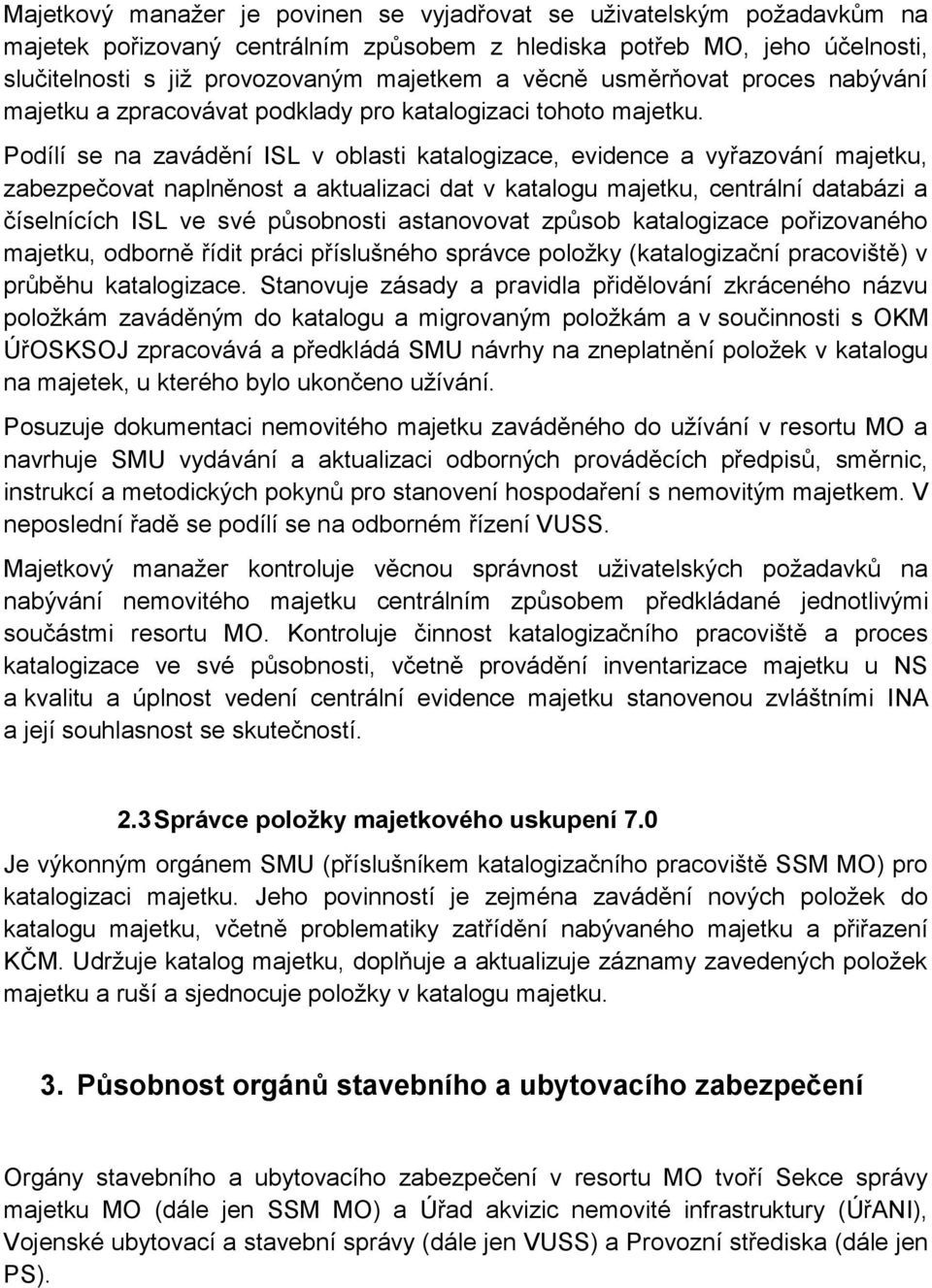 Podílí se na zavádění ISL v oblasti katalogizace, evidence a vyřazování majetku, zabezpečovat naplněnost a aktualizaci dat v katalogu majetku, centrální databázi a číselnících ISL ve své působnosti