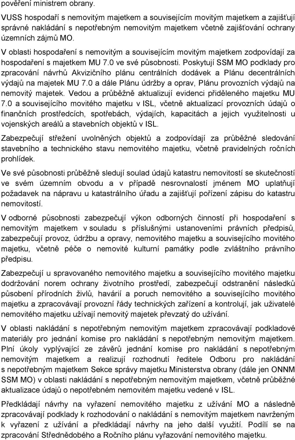 V oblasti hospodaření s nemovitým a souvisejícím movitým majetkem zodpovídají za hospodaření s majetkem MU 7.0 ve své působnosti.