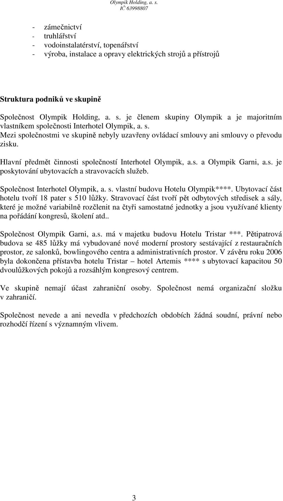Společnost Interhotel Olympik, a. s. vlastní budovu Hotelu Olympik****. Ubytovací část hotelu tvoří 18 pater s 510 lůžky.