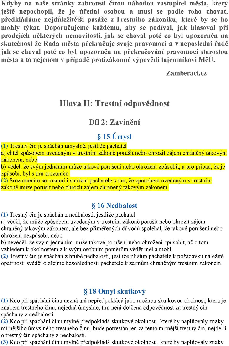 Doporučujeme každému, aby se podíval, jak hlasoval při prodejích některých nemovitostí, jak se choval poté co byl upozorněn na skutečnost že Rada města překračuje svoje pravomoci a v neposlední řadě