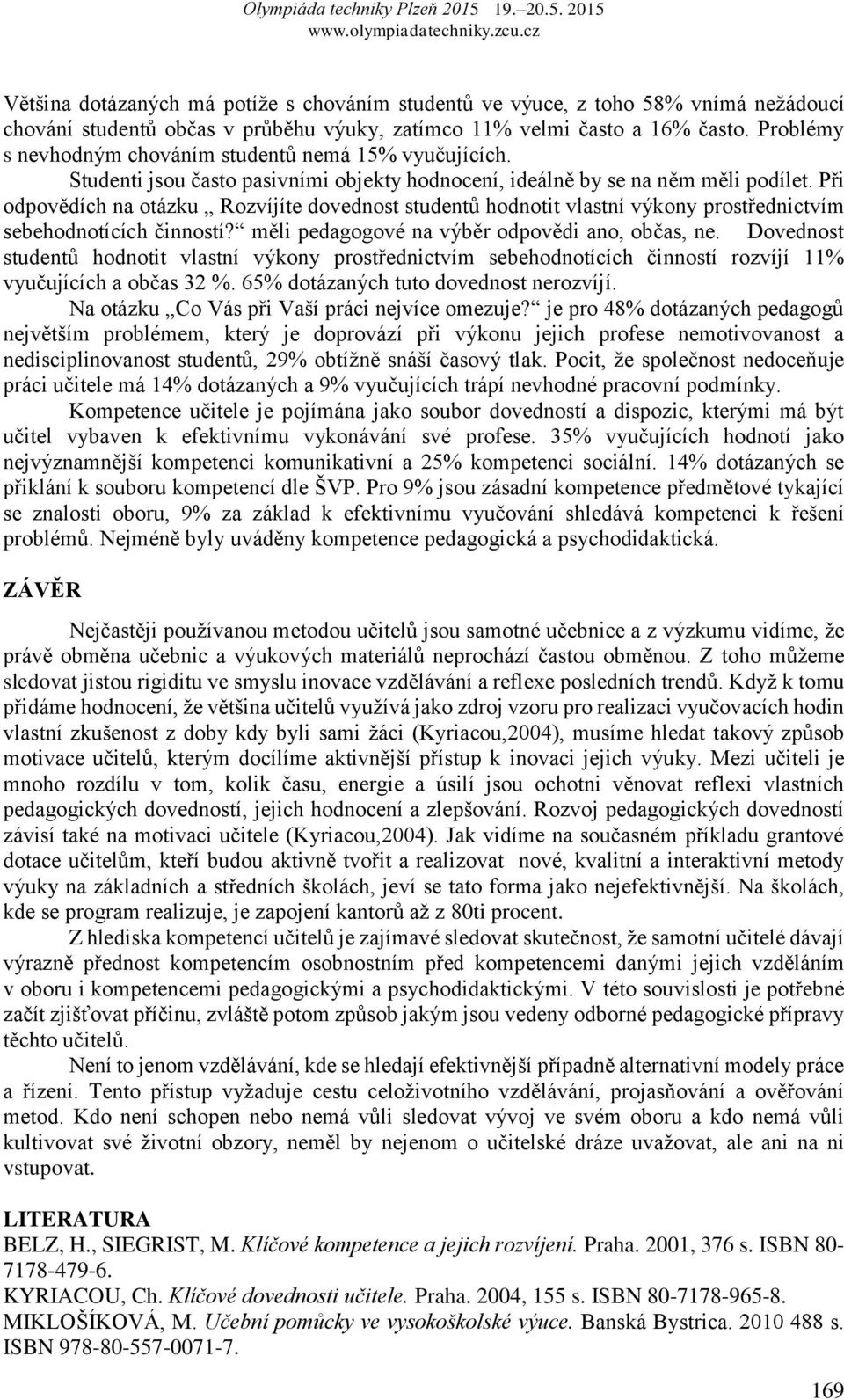 Při odpovědích na otázku Rozvíjíte dovednost studentů hodnotit vlastní výkony prostřednictvím sebehodnotících činností? měli pedagogové na výběr odpovědi ano, občas, ne.