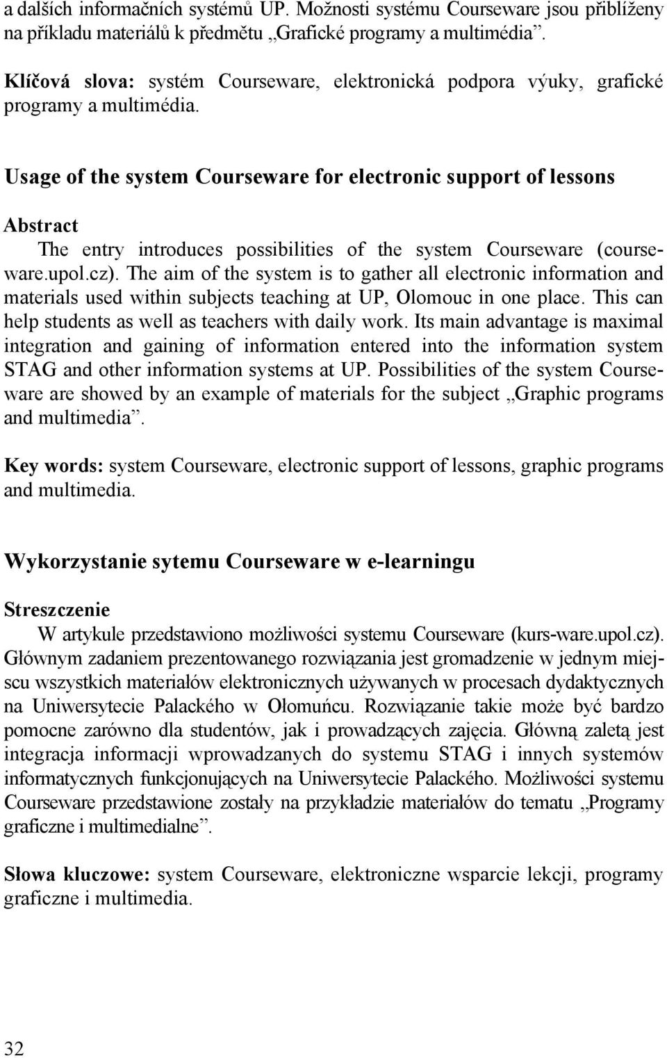 Usage of the system Courseware for electronic support of lessons Abstract The entry introduces possibilities of the system Courseware (courseware.upol.cz).