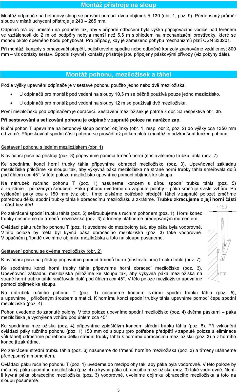 které se mohou okolo opěrného bodu pohybovat. Pro případy, kdy je zamezeno pohybu mechanizmů platí ČSN 333201.