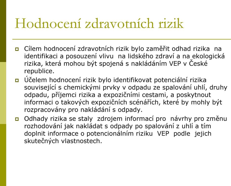 Účelem hodnocení rizik bylo identifikovat potenciální rizika související s chemickými prvky v odpadu ze spalování uhlí, druhy odpadu, příjemci rizika a expozičními cestami, a