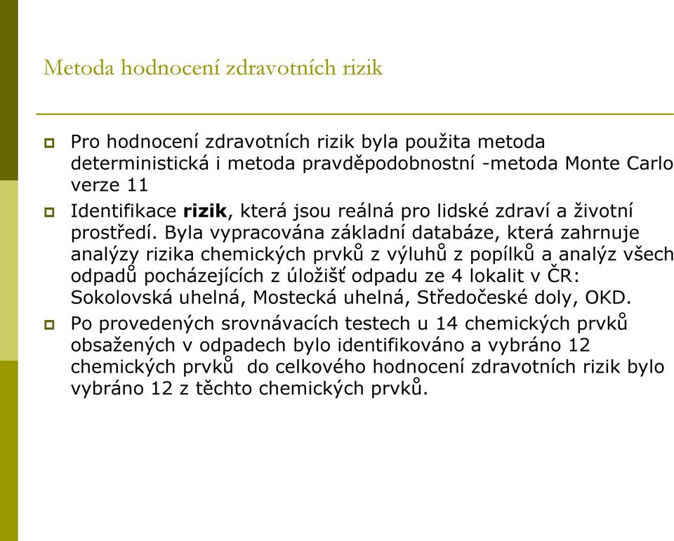 Byla vypracována základní databáze, která zahrnuje analýzy rizika chemických prvků z výluhů z popílků a analýz všech odpadů pocházejících z úložišť odpadu ze 4 lokalit v