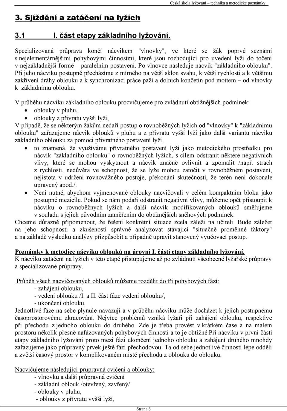 paralelním postavení. Po vlnovce následuje nácvik "základního oblouku".