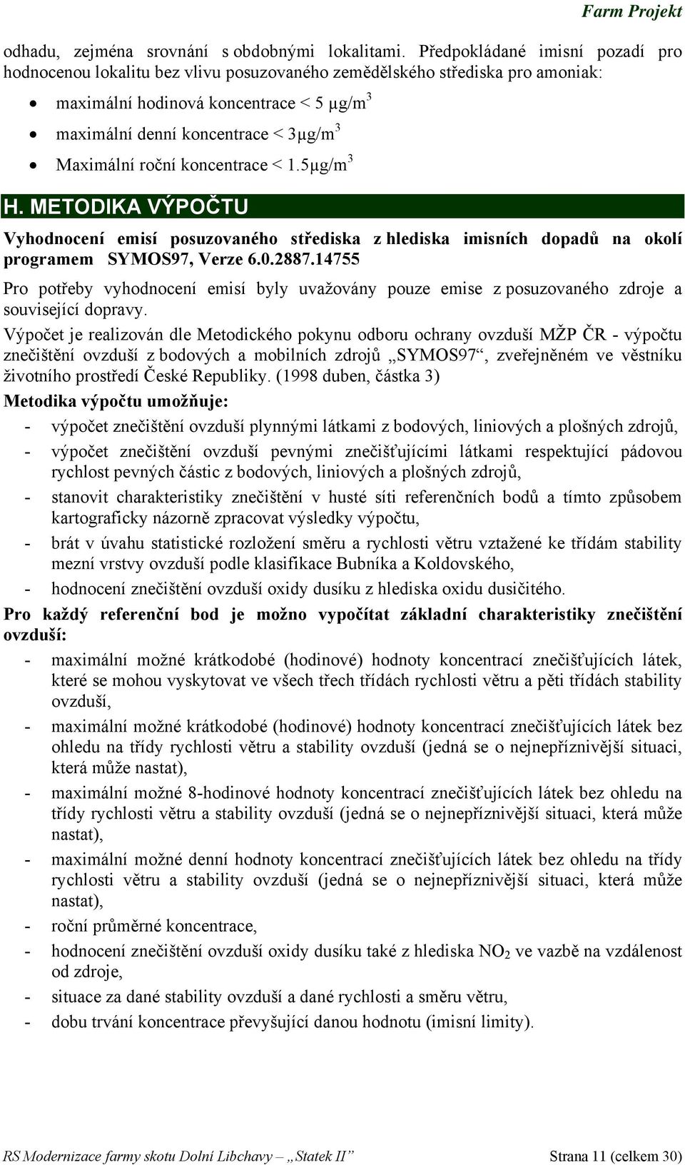 Maximální roční koncentrace < 1.5µg/m 3 H. METODIKA VÝPOČTU Vyhodnocení emisí posuzovaného střediska z hlediska imisních dopadů na okolí programem SYMOS97, Verze 6.0.2887.