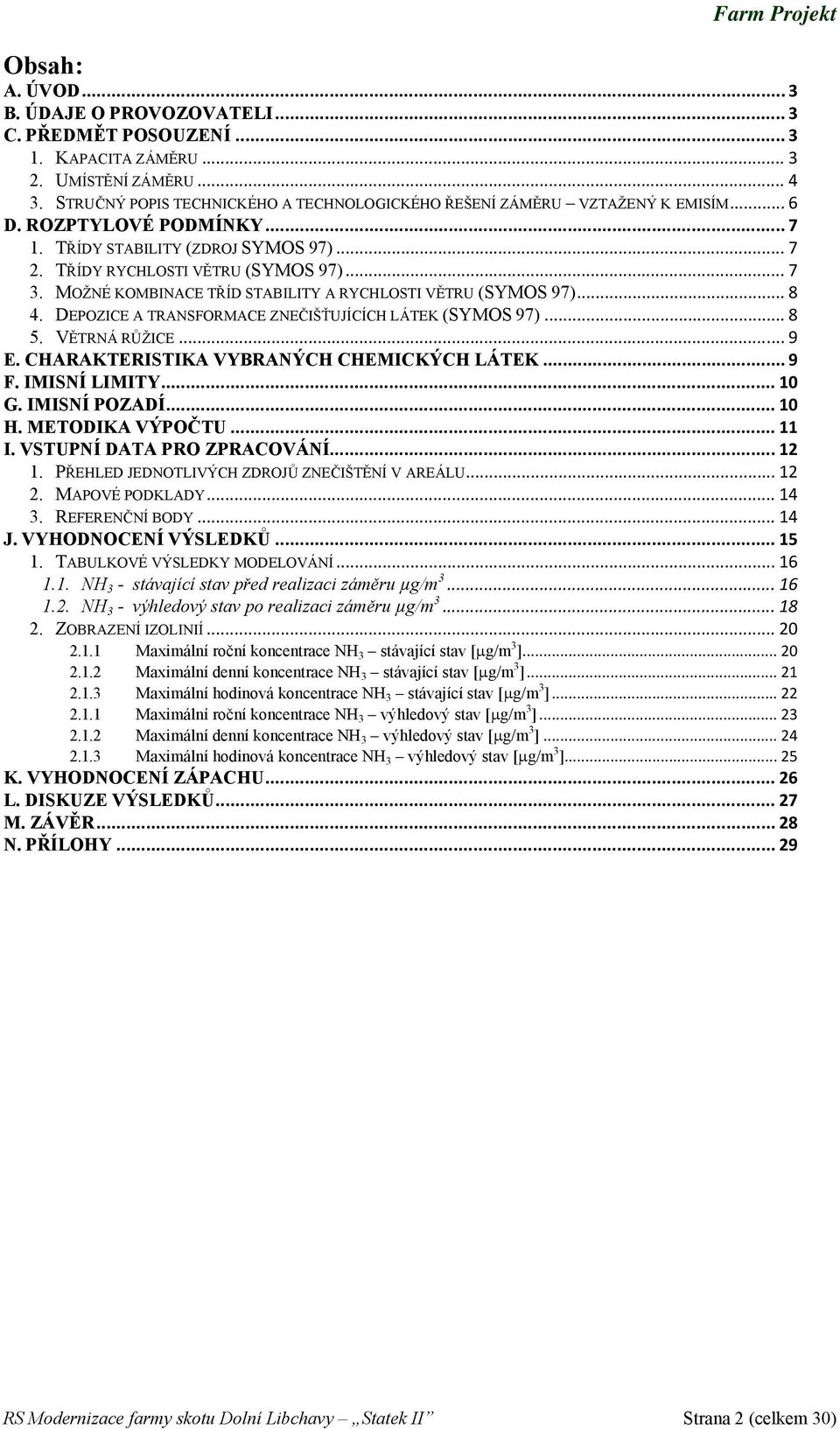 MOŽNÉ KOMBINACE TŘÍD STABILITY A RYCHLOSTI VĚTRU (SYMOS 97)... 8 4. DEPOZICE A TRANSFORMACE ZNEČIŠŤUJÍCÍCH LÁTEK (SYMOS 97)... 8 5. VĚTRNÁ RŮŽICE... 9 E. CHARAKTERISTIKA VYBRANÝCH CHEMICKÝCH LÁTEK.