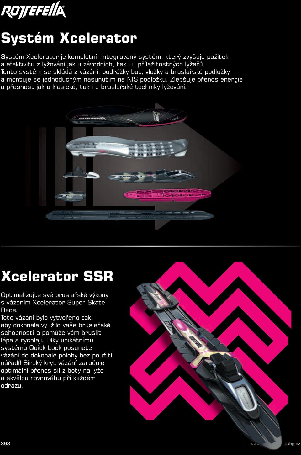 Zlepšuje přenos energie a přesnost jak u klasické, tak i u bruslařské techniky lyžování. Xcelerator SSR Optimalizujte své bruslařské výkony s vázáním Xcelerator Super Skate Race.