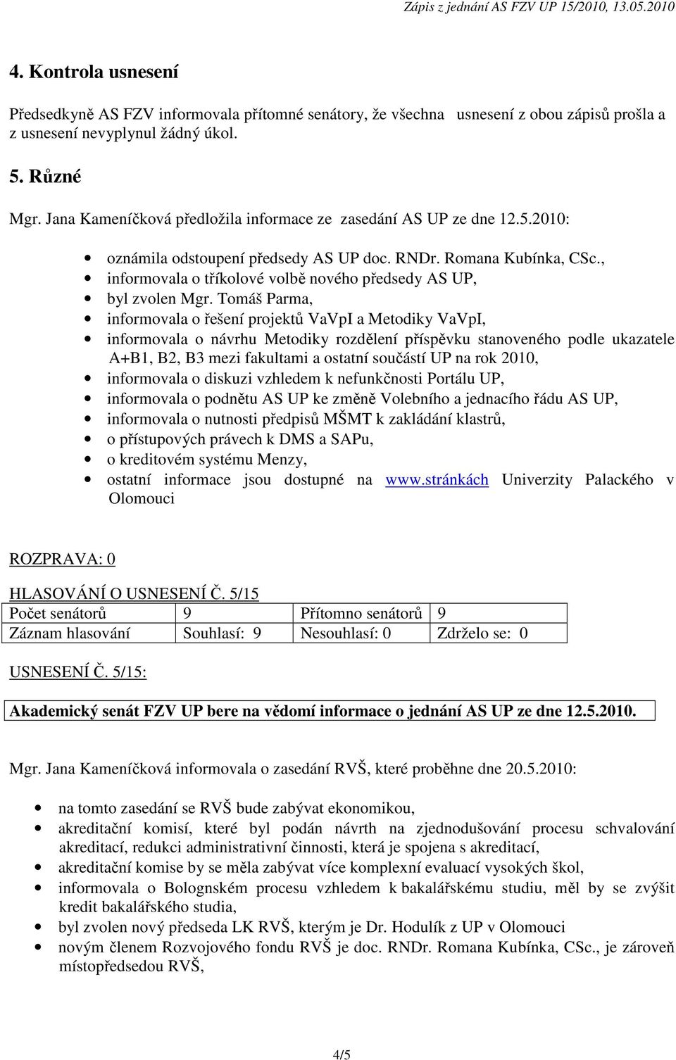 , informovala o tříkolové volbě nového předsedy AS UP, byl zvolen Mgr.