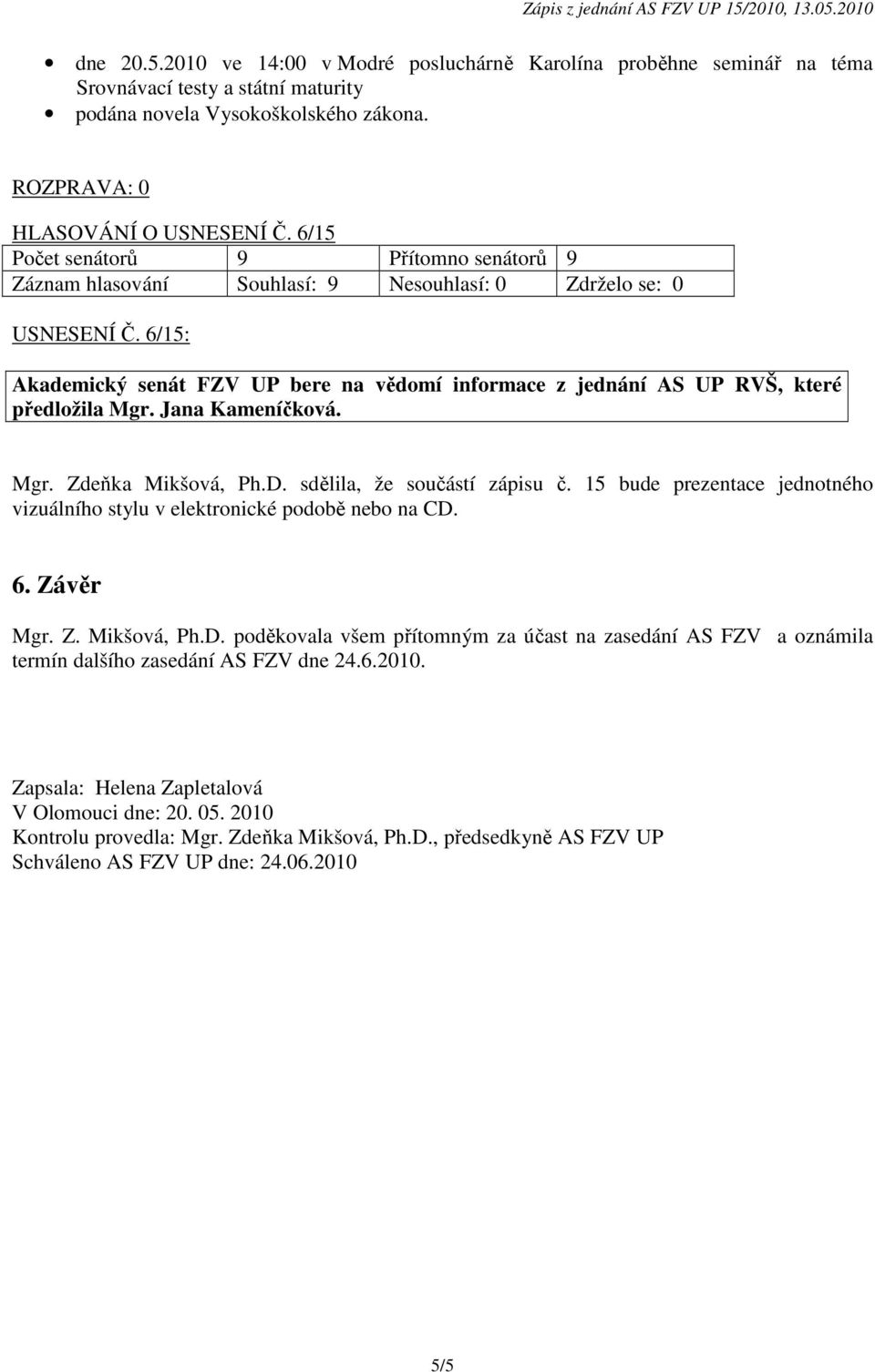 sdělila, že součástí zápisu č. 15 bude prezentace jednotného vizuálního stylu v elektronické podobě nebo na CD.