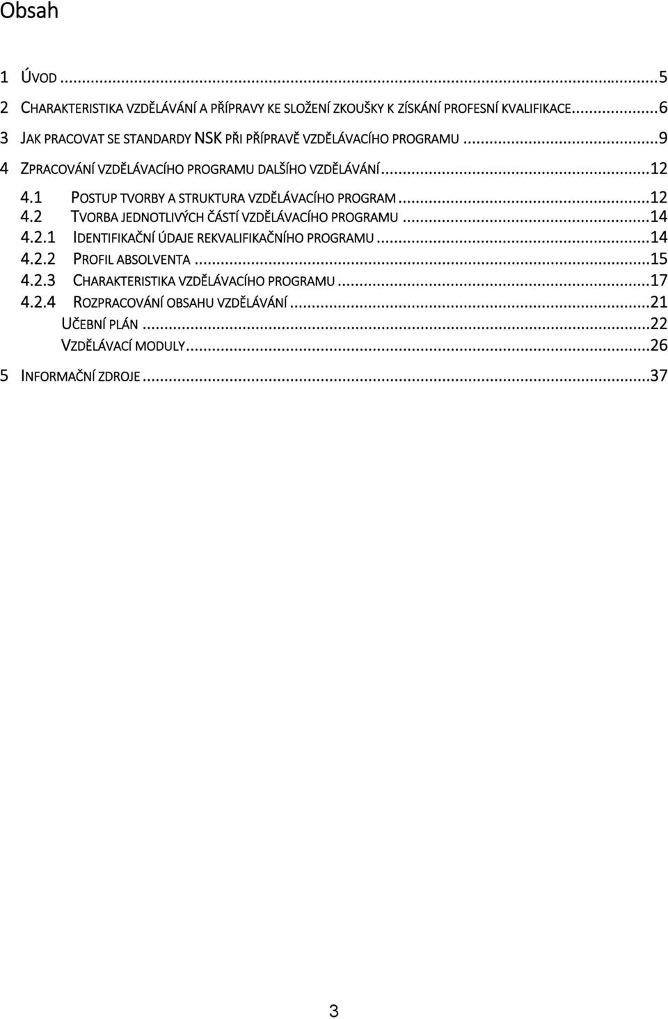 1 POSTUP TVORBY A STRUKTURA VZDĚLÁVACÍHO PROGRAM... 12 4.2 TVORBA JEDNOTLIVÝCH ČÁSTÍ VZDĚLÁVACÍHO PROGRAMU... 14 4.2.1 IDENTIFIKAČNÍ ÚDAJE REKVALIFIKAČNÍHO PROGRAMU.