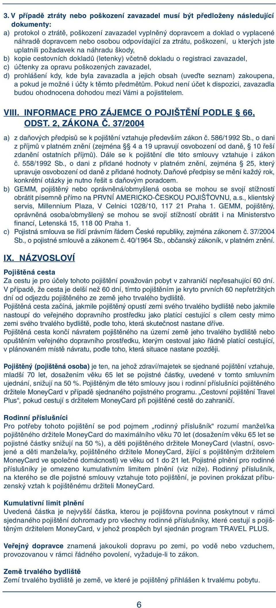 kozen ch zavazadel, d) prohlá ení kdy, kde byla zavazadla a jejich obsah (uveìte seznam) zakoupena, a pokud je moïné i úãty k tûmto pfiedmûtûm.
