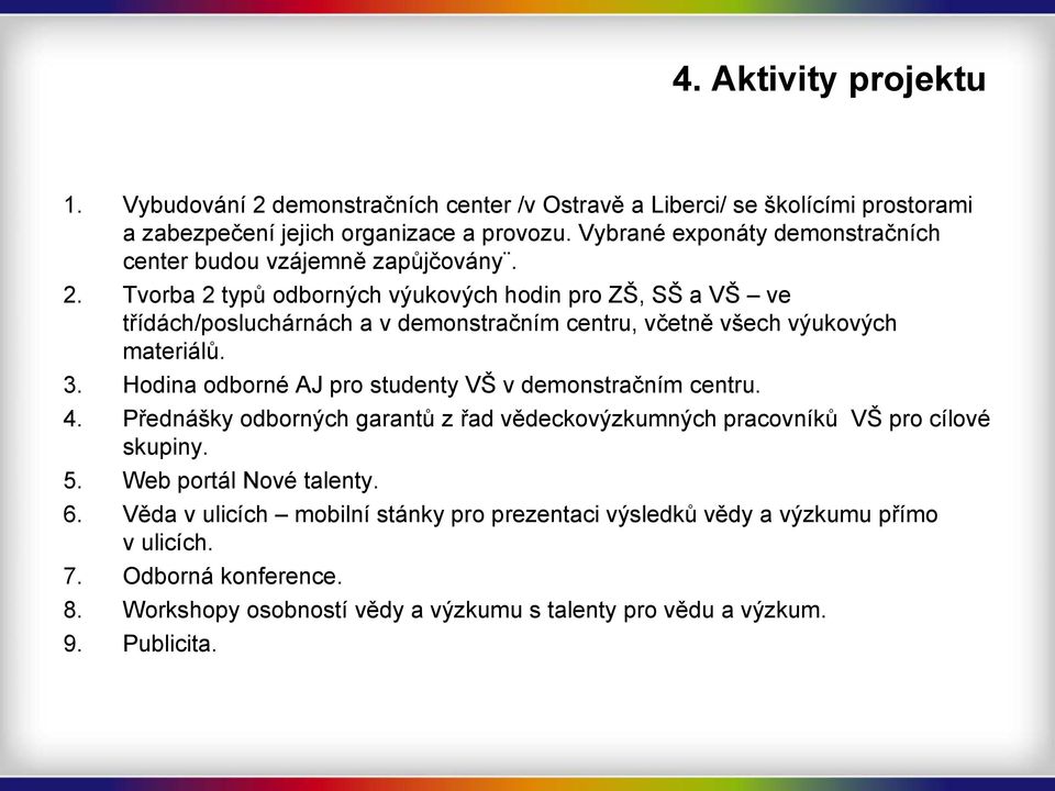 Tvorba 2 typů odborných výukových hodin pro ZŠ, SŠ a VŠ ve třídách/posluchárnách a v demonstračním centru, včetně všech výukových materiálů. 3.