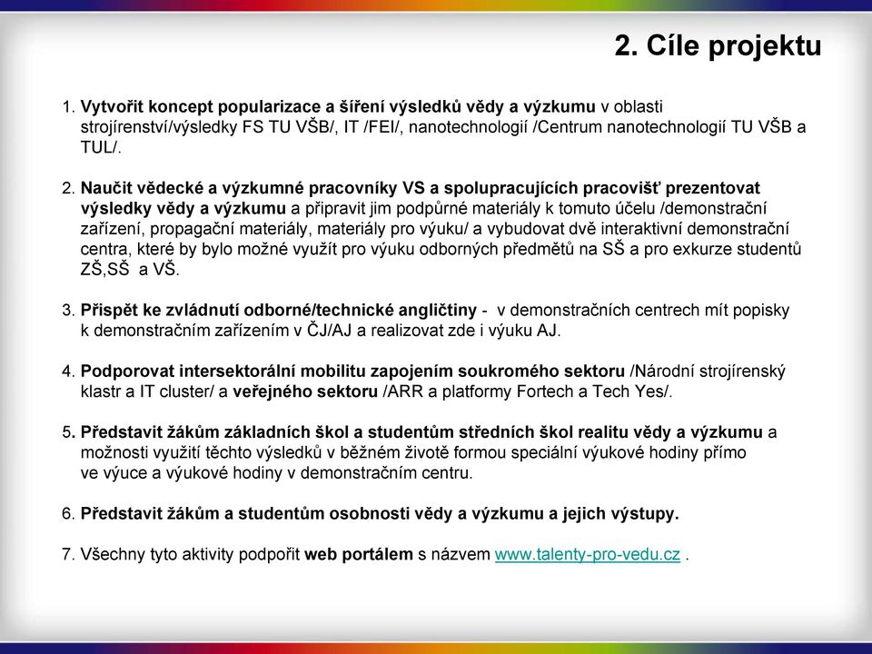 materiály, materiály pro výuku/ a vybudovat dvě interaktivní demonstrační centra, které by bylo moţné vyuţít pro výuku odborných předmětů na SŠ a pro exkurze studentů ZŠ,SŠ a VŠ. 3.