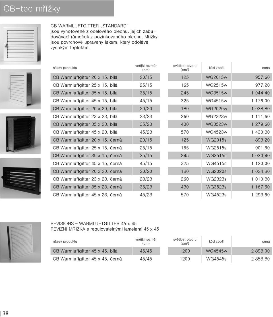 bílá 45/15 325 WG4515w 1 176,00 CB Warmluftgitter 20 x 20, bílá 20/20 180 WG2020w 1 038,80 CB Warmluftgitter 23 x 23, bílá 23/23 260 WG2323w 1 111,60 CB Warmluftgitter 35 x 23, bílá 35/23 430 WG3523w