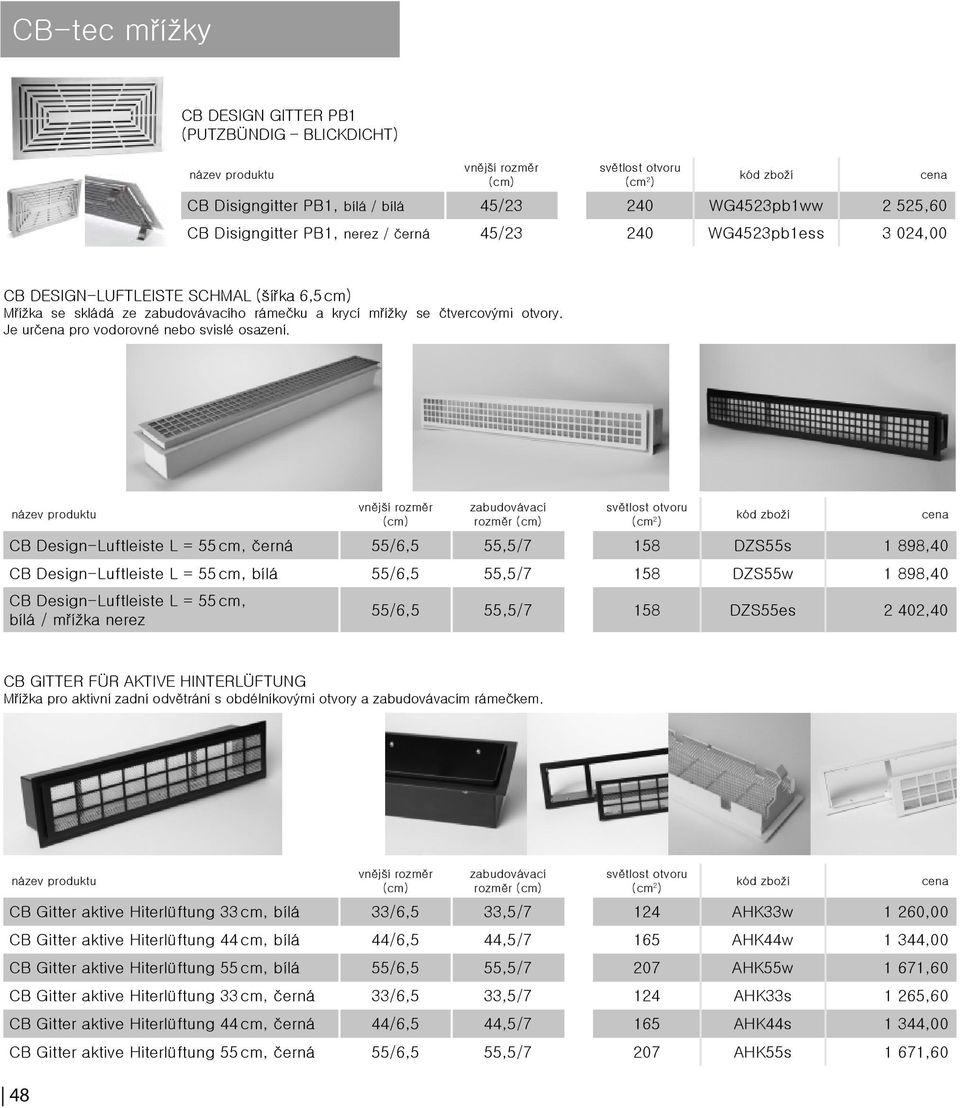 zabudovávací rozměr CB Design-Luftleiste L = 55 cm, černá 55/6,5 55,5/7 158 DZS55s 1 898,40 CB Design-Luftleiste L = 55 cm, bílá 55/6,5 55,5/7 158 DZS55w 1 898,40 CB Design-Luftleiste L = 55 cm, bílá