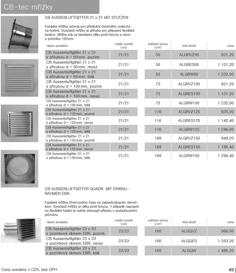 s přírubou d = 80 mm, pozink s přírubou d = 80 mm, nerez s přírubou d = 80 mm, bílá s přírubou d = 100 mm, pozink s přírubou d = 100 mm, nerez s přírubou d = 100 mm, bílá s přírubou d = 125 mm,