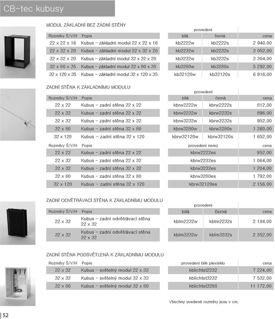 základní modul 32 x 120 x 35 kb32120w kb32120s 6 916,00 ZADNÍ STĚNA K ZÁKLADNÍMU MODULU provedení Rozměry Š/V/H Popis bílá černá 22 x 22 Kubus zadní stěna 22 x 22 kbrw2222w kbrw2222s 812,00 22 x 32