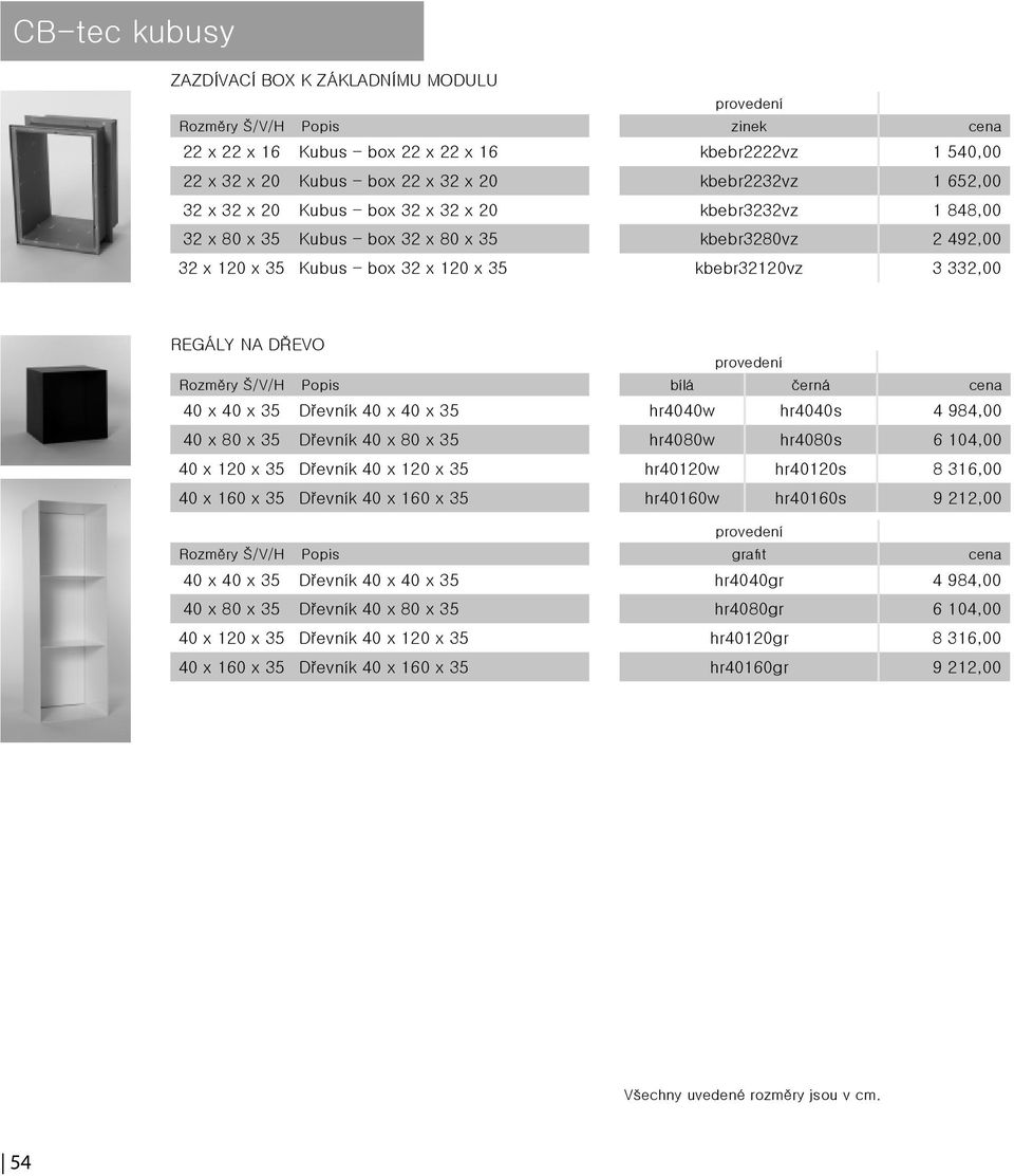 Rozměry Š/V/H Popis bílá černá 40 x 40 x 35 Dřevník 40 x 40 x 35 hr4040w hr4040s 4 984,00 40 x 80 x 35 Dřevník 40 x 80 x 35 hr4080w hr4080s 6 104,00 40 x 120 x 35 Dřevník 40 x 120 x 35 hr40120w