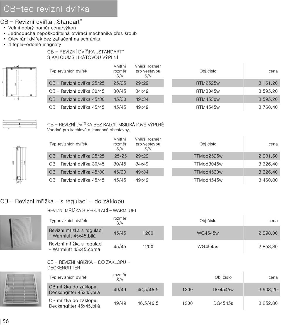 číslo CB Revizní dvířka 25/25 25/25 29x29 RTM2525w 3 161,20 CB Revizní dvířka 30/45 30/45 34x49 RTM3045w 3 595,20 CB Revizní dvířka 45/30 45/30 49x34 RTM4530w 3 595,20 CB Revizní dvířka 45/45 45/45