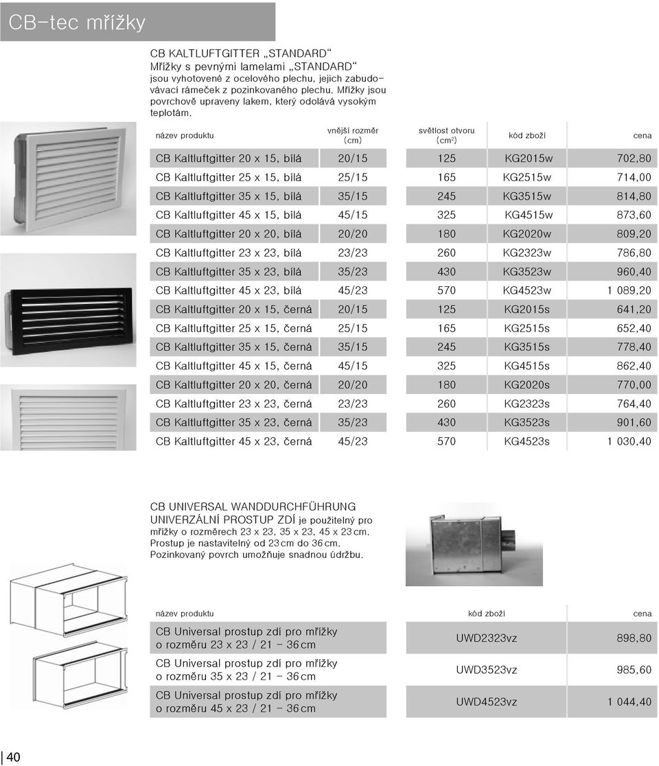 CB Kaltluftgitter 20 x 15, bílá 20/15 125 KG2015w 702,80 CB Kaltluftgitter 25 x 15, bílá 25/15 165 KG2515w 714,00 CB Kaltluftgitter 35 x 15, bílá 35/15 245 KG3515w 814,80 CB Kaltluftgitter 45 x 15,