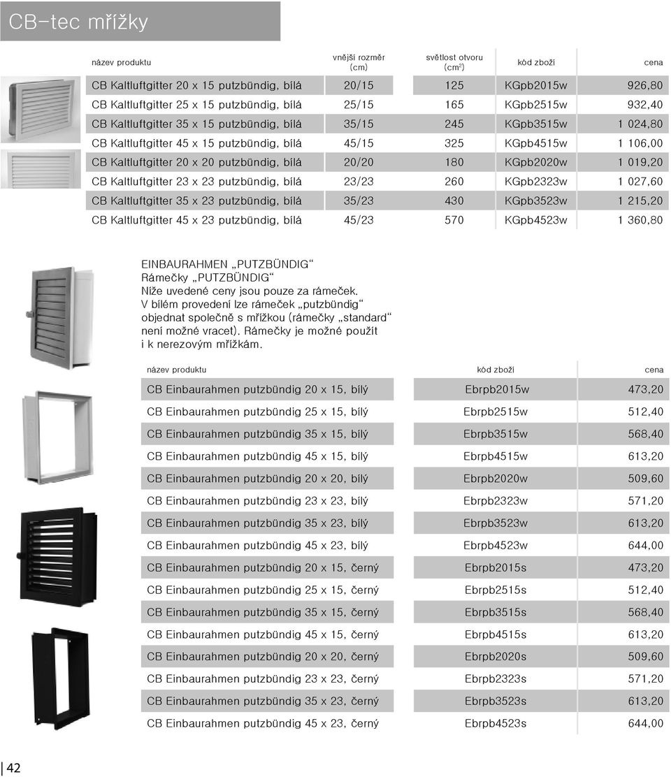 putzbündig, bílá 23/23 260 KGpb2323w 1 027,60 CB Kaltluftgitter 35 x 23 putzbündig, bílá 35/23 430 KGpb3523w 1 215,20 CB Kaltluftgitter 45 x 23 putzbündig, bílá 45/23 570 KGpb4523w 1 360,80