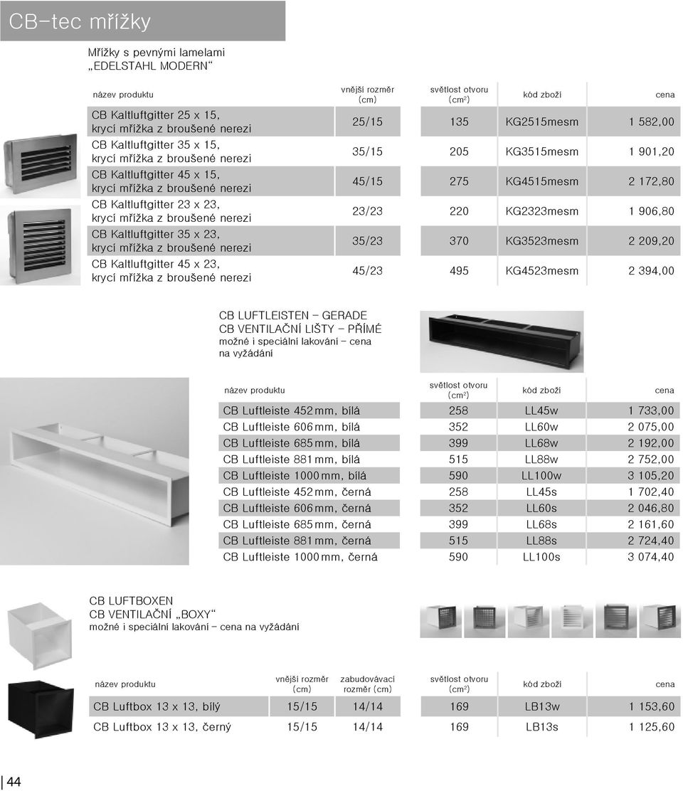 LUFTLEISTEN GERADE CB VENTILAČNÍ LIŠTY PŘÍMÉ možné i speciální lakování na vyžádání CB Luftleiste 452 mm, bílá 258 LL45w 1 733,00 CB Luftleiste 606 mm, bílá 352 LL60w 2 075,00 CB Luftleiste 685 mm,