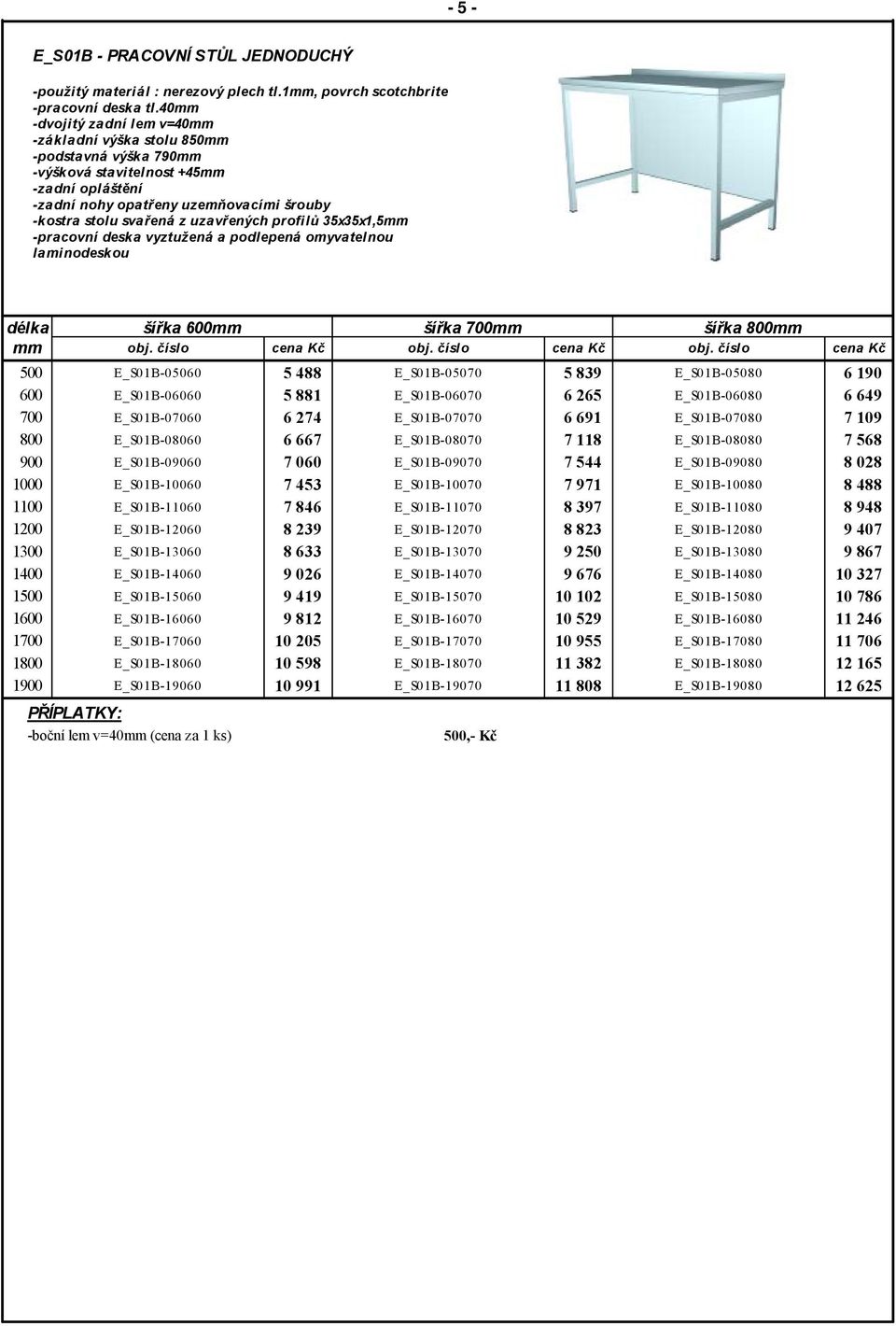 profilů 35x35x1,5 500 600 700 800 900 1000 1100 1300 šířka 600 šířka 700 šířka 800 E_S01B-05060 E_S01B-06060 E_S01B-07060 E_S01B-08060 E_S01B-09060 E_S01B-10060 E_S01B-11060 E_S01B-12060 E_S01B-13060