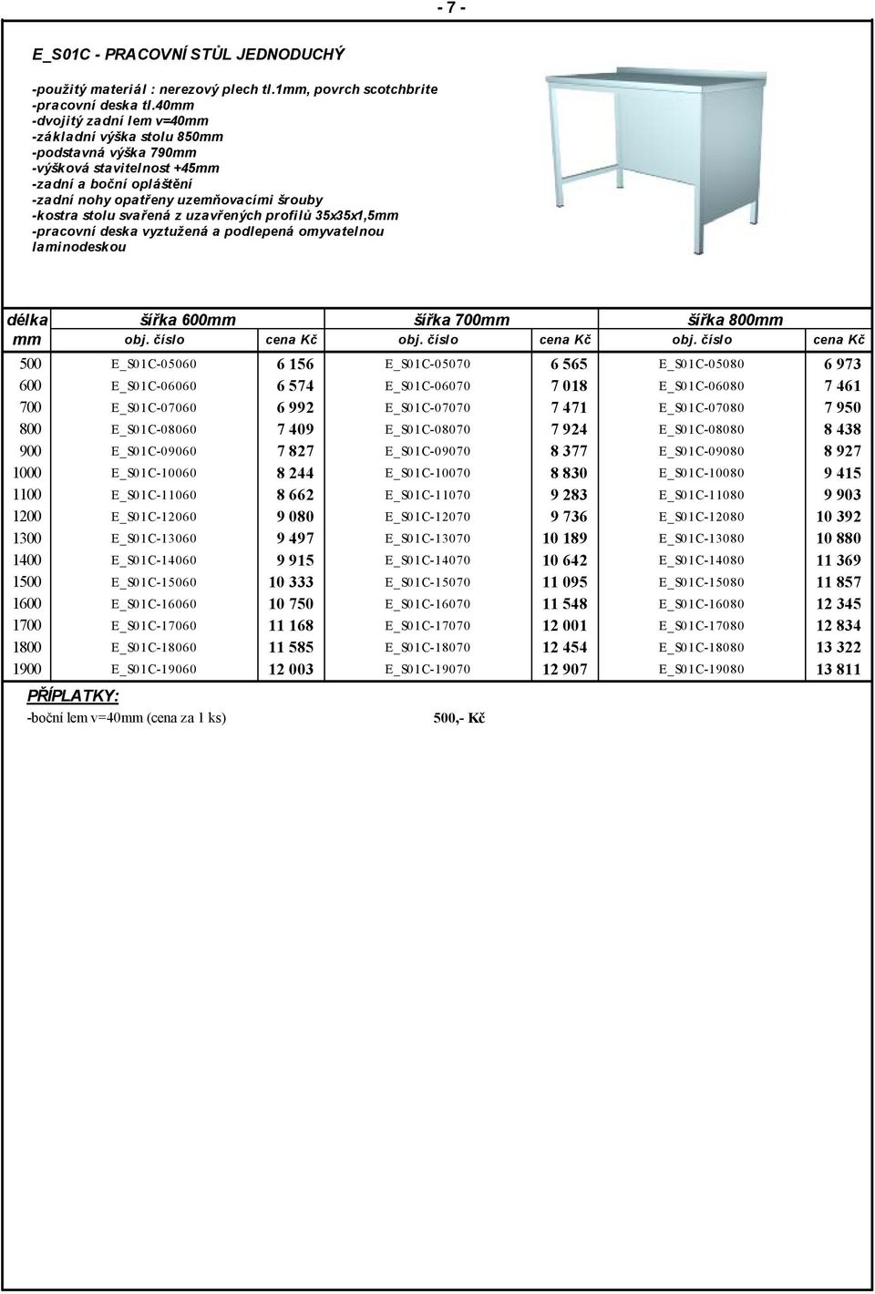 uzavřených profilů 35x35x1,5 500 600 700 800 900 1000 1100 1300 šířka 600 šířka 700 šířka 800 E_S01C-05060 E_S01C-06060 E_S01C-07060 E_S01C-08060 E_S01C-09060 E_S01C-10060 E_S01C-11060 E_S01C-12060