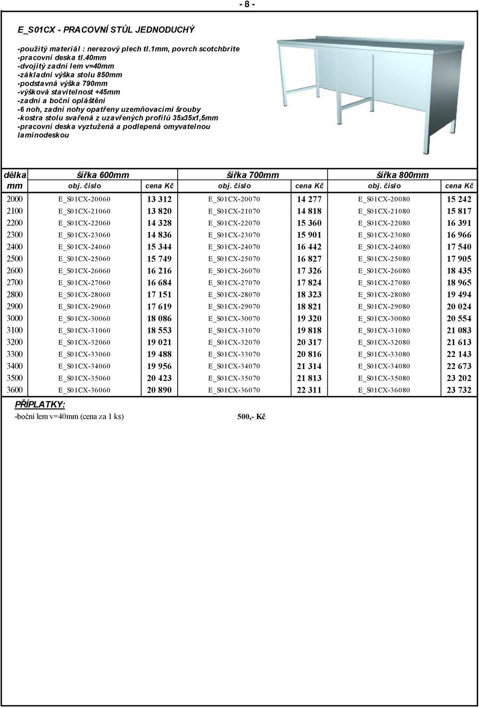uzavřených profilů 35x35x1,5 2000 2100 2200 2300 2400 2500 2600 2700 2800 2900 3000 3100 3200 3300 3400 3500 3600 šířka 600 šířka 700 šířka 800 E_S01CX-20060 E_S01CX-21060 E_S01CX-22060 E_S01CX-23060