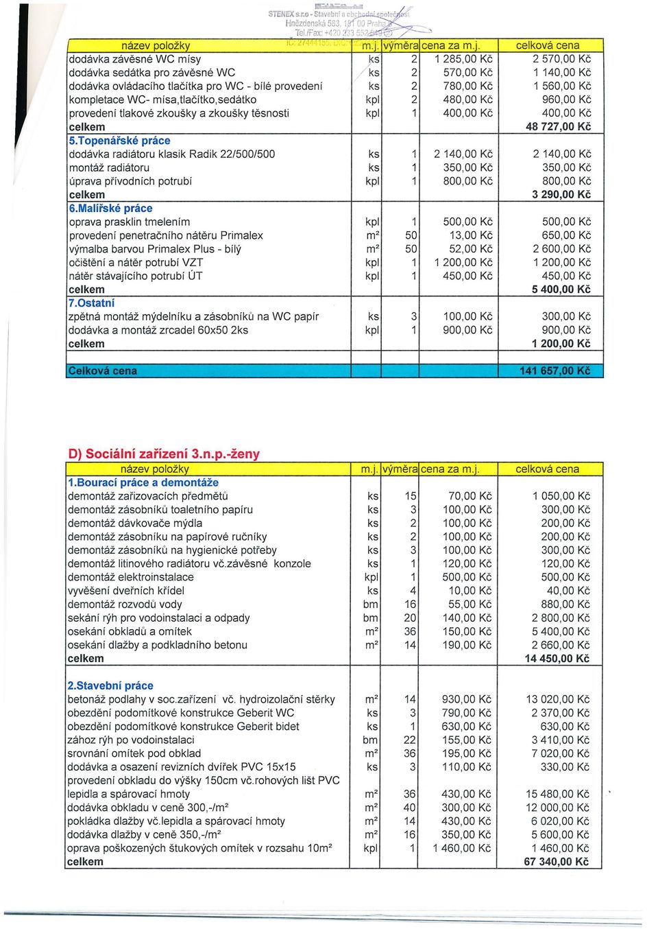 Topenářské práce dodávka radiátoru klasik Radik 22/500/500 ks 2 140,00 Kč 2 140,00 Kč montáž radiátoru ks 350,00 Kč 350,00 Kč úprava přívodních potrubí k pl 1 800,00 Kč 800,00 Kč 3 290 Kč 6.