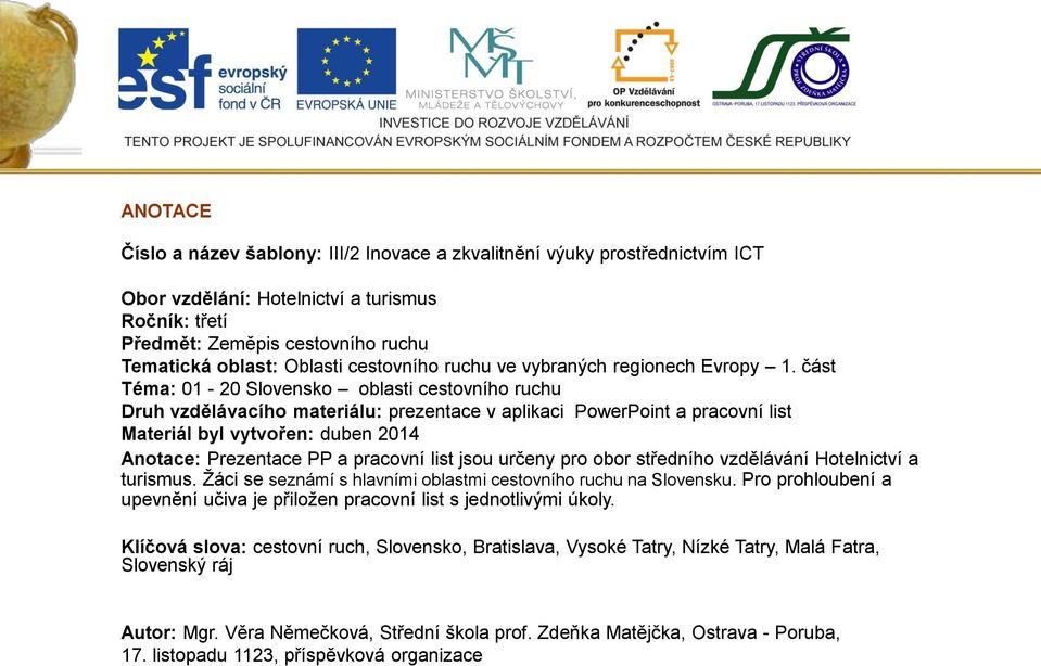 část Téma: 01-20 Slovensko oblasti cestovního ruchu Druh vzdělávacího materiálu: prezentace v aplikaci PowerPoint a pracovní list Materiál byl vytvořen: duben 2014 Anotace: Prezentace PP a pracovní