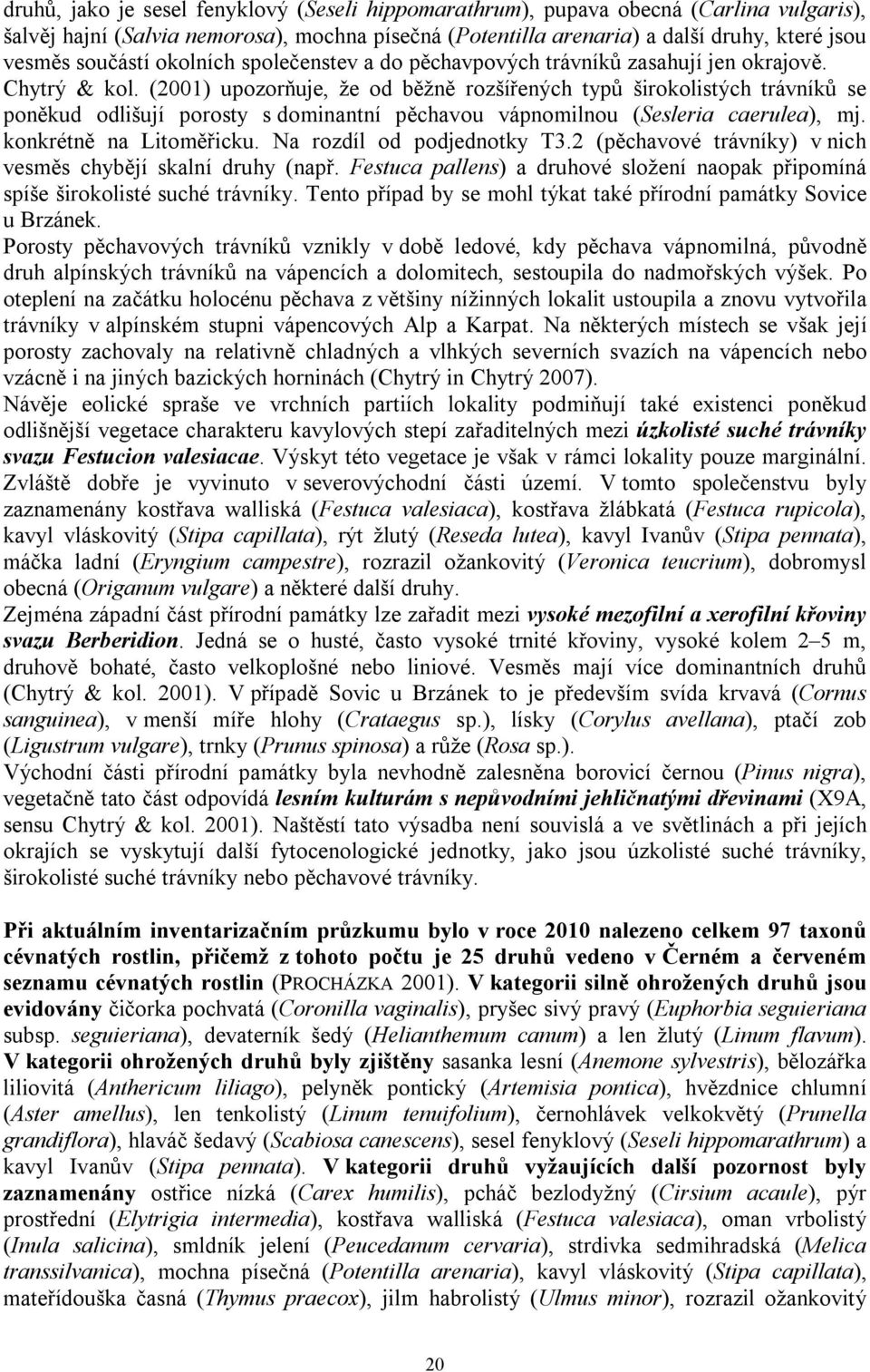 (2001) upozorňuje, že od běžně rozšířených typů širokolistých trávníků se poněkud odlišují porosty s dominantní pěchavou vápnomilnou (Sesleria caerulea), mj. konkrétně na Litoměřicku.