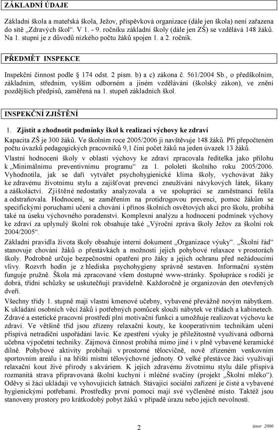 , o předškolním, základním, středním, vyšším odborném a jiném vzdělávání (školský zákon), ve znění pozdějších předpisů, zaměřená na 1. stupeň základních škol. INSPEKČNÍ ZJIŠTĚNÍ 1.