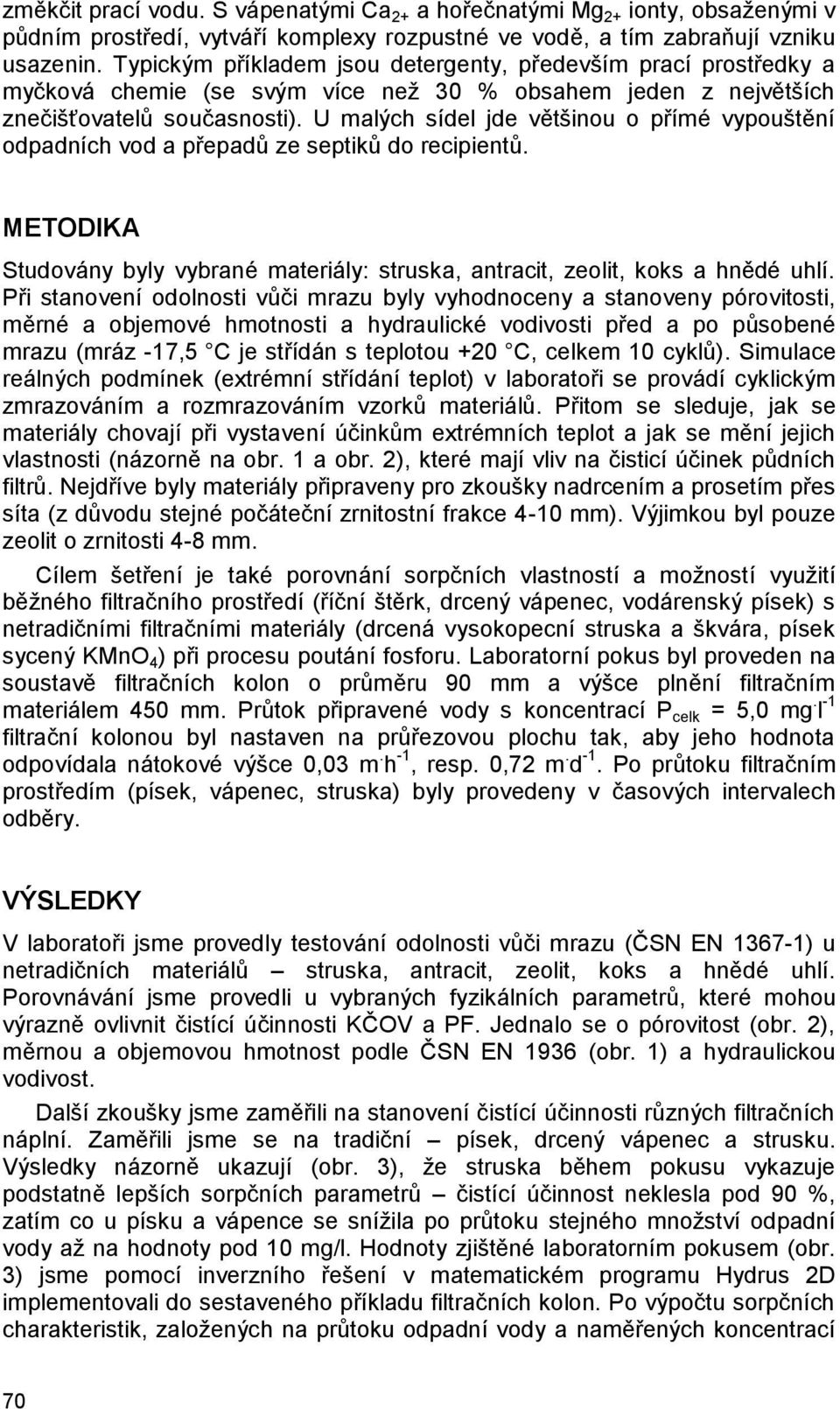 U malých sídel jde většinou o přímé vypouštění odpadních vod a přepadů ze septiků do recipientů. METODIKA Studovány byly vybrané materiály: struska, antracit, zeolit, koks a hnědé uhlí.