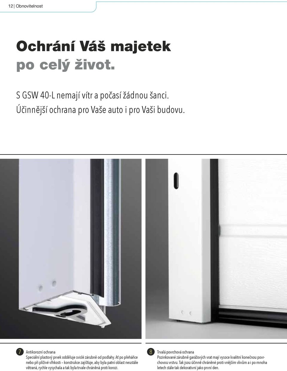 Ať po přeháňce nebo při plíživé vlhkosti konstrukce zajišťuje, aby byla patní oblast neustále větraná, rychle vysychala a tak byla trvale chráněná