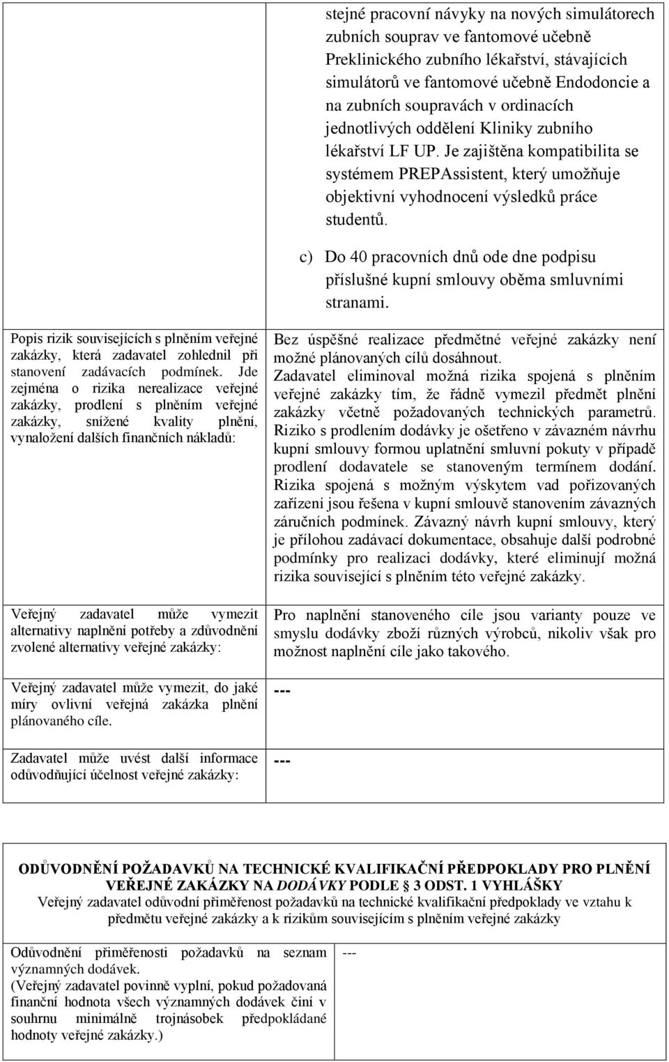 c) Do 40 pracovních dnů ode dne podpisu příslušné kupní smlouvy oběma smluvními stranami.